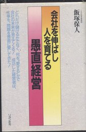 会社を伸ばし人を育てる愚直経営: 何を愛するかで会社の未来が見えてくる 第二創業期へのシナリオ (ビジネス最前線シリーズ)