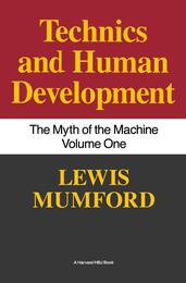 Technics And Human Development: The Myth of the Machine Vol. I ? A History of Technology's Emergence from Ritual Language and Social Forces