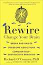 Rewire: Change Your Brain to Break Bad Habits Overcome Addictions Conquer Self-Destructive Behavior