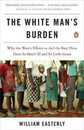 The White Man's Burden: Why the West's Efforts to Aid the Rest Have Done So Much Ill and So Little Good