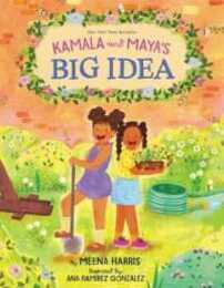 Kamala and Maya’s Big Idea: A Story from the Childhood of Vice President and 2024 US Presidential Candidate Kamala Harris that Empowers Kids to Make a Difference