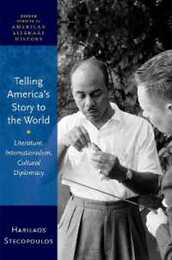 Telling America's Story to the World: Literature Internationalism Cultural Diplomacy (Oxford Studies in American Literary History)