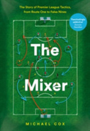 The Mixer: The Story of Premier League Tactics from Route One to False Nines