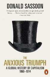The Anxious Triumph: A Global History of Capitalism 1860-1914