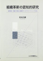 組織革新の認知的研究: 認知変化・知識の可視化と組織科学へのテキストマイニングの導入