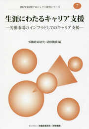 生涯にわたるキャリア支援: 労働市場のインフラとしてのキャリア支援 (JILPT第3期プロジェクト研究シリーズ 7)