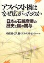 アスベスト禍はなぜ広がったのか: 日本の石綿産業の歴史と国の関与