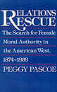 Relations of Rescue: The Search for Female Moral Authority in the American West 1874-1939