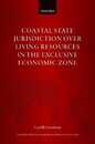 Coastal State Jurisdiction over Living Resources in the Exclusive Economic Zone (Oxford Monographs in International Law)