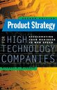 Product Strategy for High-Technology Companies: Accelerating Your Business to Web Speed
