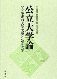 公立大学論《上》平成の大学改革と公立大学: 矢田俊文著作集第四巻