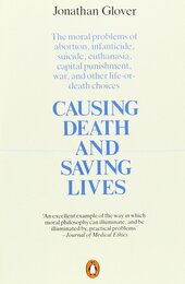Causing Death and Saving Lives: The Moral Problems Abortion Infanticide Suicide Euthanasia Capital Punishment Wa