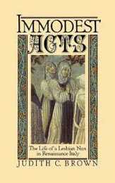 Immodest Acts: The Life of a Lesbian Nun in Renaissance Italy (Studies in the History of Sexuality)