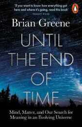 Until the End of Time: Mind Matter and Our Search for Meaning in an Evolving Universe