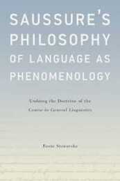 Saussure's Philosophy of Language As Phenomenology: Undoing the Doctrine of the Course in General Linguistics