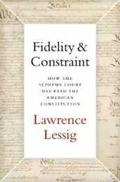 Fidelity & Constraint: How the Supreme Court Has Read the American Constitution