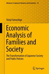Economic Analysis of Families and Society: The Transformation of Japanese Society and Public Policies (Advances in Japanese Business and Economics 16)