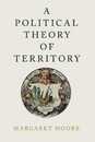 A Political Theory of Territory (Oxford Political Philosophy)