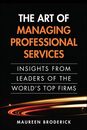 Art of Managing Professional Services The: Insights from Leaders of the World's Top Firms