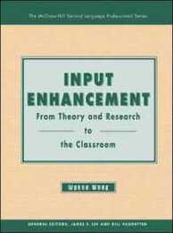 Input Enhancement: From Theory And Research To The Classroom (THE MCGRAW-HILL SECOND LANGUAGE PROFESSIONAL SERIES. MONOGRAPHS IN SECOND LANGUAGE LEARNING AND TEACHING)