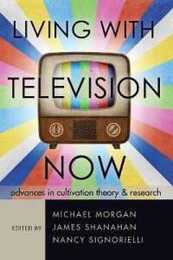 Living With Television Now: Advances in Cultivation Theory & Research
