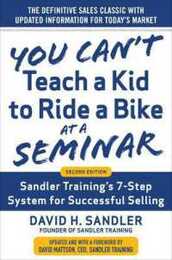 You Can't Teach a Kid to Ride a Bike at a Seminar: Sandler Training's 7-Step System for Successful Selling
