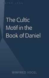 The Cultic Motif in the Book of Daniel