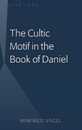 The Cultic Motif in the Book of Daniel