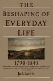 The Reshaping of Everyday Life: 1790-1840 ? An Essential History of How Ordinary Americans Lived Worked and Built Their World (Everyday Life in America)