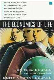 The Economics of Life: From Baseball to Affirmative Action to Immigration How Real-World Issues Affect Our Everyday Life