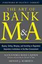 The Art of Bank M&A: Buying Selling Merging and Investing in Regulated Depository Institutions in the New Environment (Art of M&A)