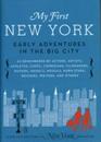 My First New York: Early Adventures in the Big City (As Remembered by Actors Artists Athletes Chefs Comedians Filmmakers Mayors Models Moguls Porn Stars Rockers Writers and Others