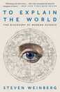 To Explain the World: The Discovery of Modern Science ? An Illuminating History of Human Knowledge Across Centuries by Nobel Laureate Steven Weinberg
