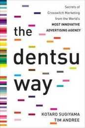 The Dentsu Way: Secrets of Cross Switch Marketing from the World’s Most Innovative Advertising Agency