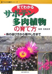 見てわかるサボテン・多肉植物の育て方: 株の選び方から殖やし方まで (見てわかる園芸シリーズ)
