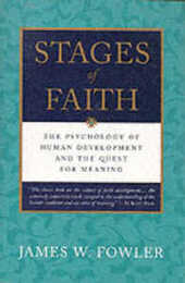 Stages of Faith: The Psychology of Human Development ? Your Universal Pilgrimage Through Six Stages and Quest for Meaning