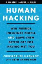 Human Hacking: Win Friends Influence People and Leave Them Better Off for Having Met You