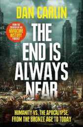 The End Is Always Near: Humanity vs the Apocalypse from the Bronze Age to Today