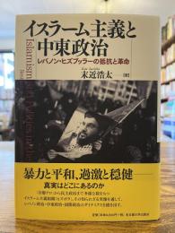 イスラーム主義と中東政治 = Islamism and Politics in the Middle East : レバノン・ヒズブッラーの抵抗と革命