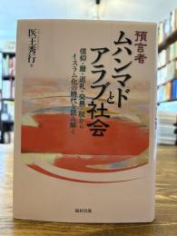 預言者ムハンマドとアラブ社会 : 信仰・暦・巡礼・交易・税からイスラム化の時代を読み解く