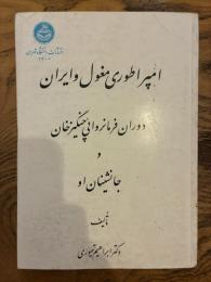 Emperatori-ye Moghol va Iran: Doran-e Farmanravayi-ye Chingiz Khan va Janeshinan-e U. امپراطوری مغول و ایران: دوران فرمانروایی چنگیزخان و جانشینان او
