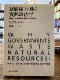 発展途上国の資源政治学 : 政府はなぜ資源を無駄にするのか
