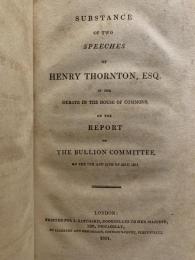 Substance of Two Speeches of Henry Thornton, ESQ. In the Debate in the House of Commons, Report of the Bullion Committee, On the 7th and 114th of May 1811.