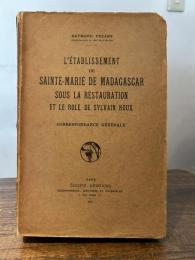 L'Establissement de Saint-Marie de Madagascar: sous la restauration et le role de Sylvain Roux. Correspondance Generale.