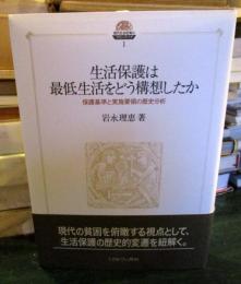 生活保護は最低生活をどう構想したか : 保護基準と実施要領の歴史分析