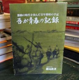 吾が青春の記録 : 激動の時代を歩んだ青年将校の手記