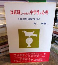 反抗期といわれる中学生の心理 : 今日の中学生を理解するために