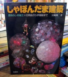 しゃぼんだま建築 : 透明ふしぎ細工・日用品から宇宙船まで