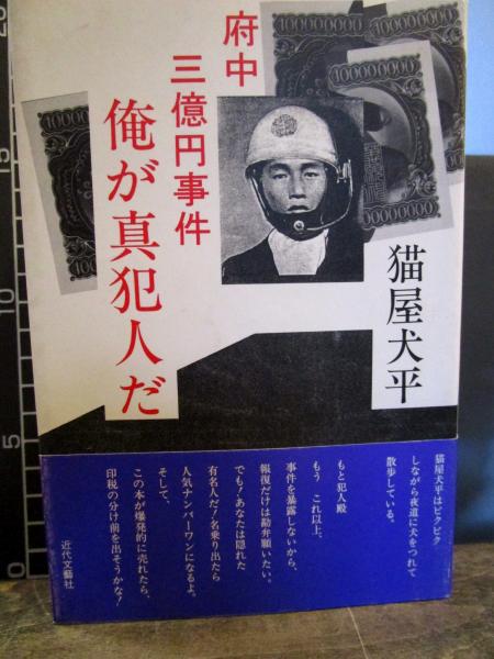 府中三億円事件俺が真犯人だ 猫屋犬平 著 古本 中古本 古書籍の通販は 日本の古本屋 日本の古本屋