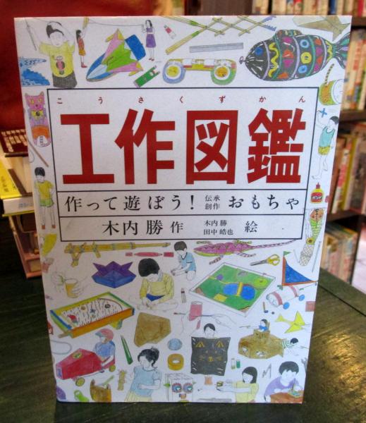 工作図鑑 作って遊ぼう 伝承創作おもちゃ 木内勝 作 絵 田中皓也 絵 古本 中古本 古書籍の通販は 日本の古本屋 日本の古本屋